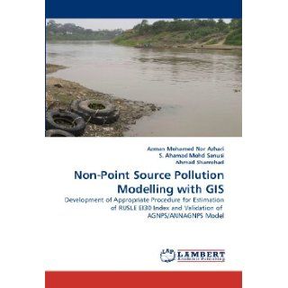 Non Point Source Pollution Modelling with GIS Development of Appropriate Procedure for Estimation of RUSLE EI30 Index and Validation of AGNPS/ANNAGNPS Model Azman Mohamed Nor Azhari, S. Ahamad Mohd Sanusi, Ahmad Shamshad 9783844318210 Books
