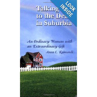 Talking to the Dead in Suburbia An Ordinary Woman With an Extraordinary Gift Anna L. Raimondi 9780741451828 Books