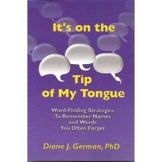 It's on the Tip of My Tongue Word Finding Strategies to Remember Names and Words You Often Forget Diane J. German 9780970510303 Books