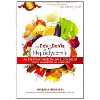 The Do's & Don'ts of HypoglycemiaAn Everyday Guide to Low Blood Sugar Too Often Misunderstood and Misdiagnosed Roberta Ruggerio 9780883912591 Books