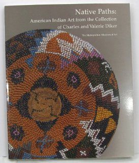 Native Paths American Indian Art from the Collection of Charles and Valerie Diker N. Y.) Metropolitan Museum of Art (New York, Janet Catherine Berlo, Allen Wardwell 9780870998560 Books