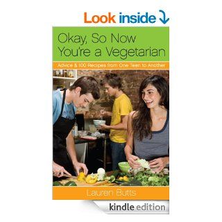 Okay, So Now You're a Vegetarian Advice & 100 Recipes from One Teen to Another eBook Lauren Butts Kindle Store