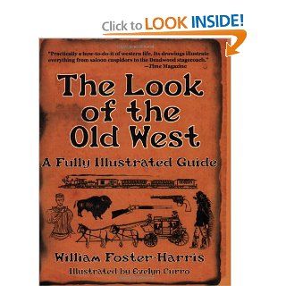 The Look of the Old West A Fully Illustrated Guide William Foster Harris, Evelyn Curro 9781602390249 Books
