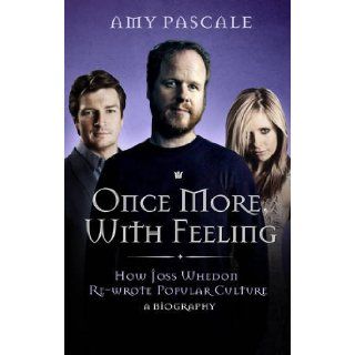 Once More, with Feeling How Joss Whedon Re wrote Popular Culture   a Biography 9781845137199 Books
