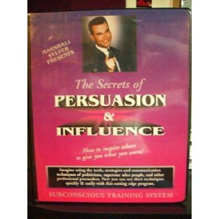 The Secretes of Persuasion & Influence. How to Inspire Others to Give You What You Want Marshall Sylver Books