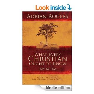 What Every Christian Ought to Know Day by Day Essential Truths for Growing Your Faith eBook Adrian Rogers Kindle Store