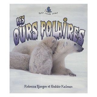 Les Ours Polaires  The Life Cycle of a Polar Bear (Petit Monde Vivant) (French Edition) Bobbie Kalman 9782895791638 Books