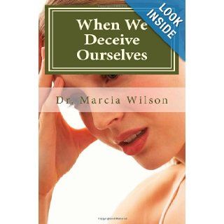 When We Deceive Ourselves Dr. Marcia Wilson 9781469947259 Books