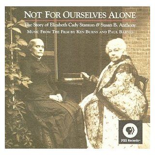 Not for Ourselves Alone The Story of Elizabeth Cady Stanton & Susan B. Anthony Music from the Film Music