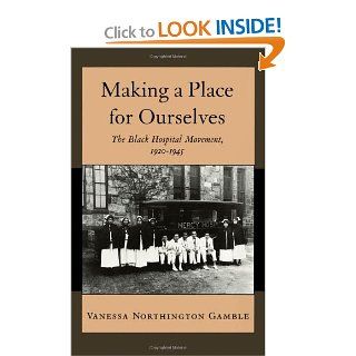 Making a Place for Ourselves The Black Hospital Movement, 1920 1945 (9780195078893) Vanessa Northington Gamble Books