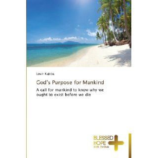 God's Purpose for Mankind A call for mankind to know why we ought to exist before we die Lewin Kajoba 9783639500301 Books