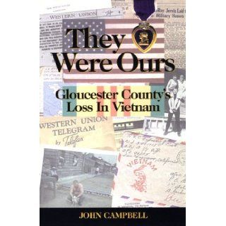 They Were Ours  Gloucester County's Loss in Vietnam John Campbell 9780970523105 Books