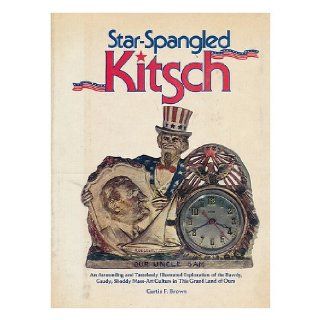 Star spangled kitsch An astounding and tastelessly illustrated exploration of the bawdy, gaudy, shoddy mass art culture in this grand land of ours Curtis F Brown 9780876632567 Books