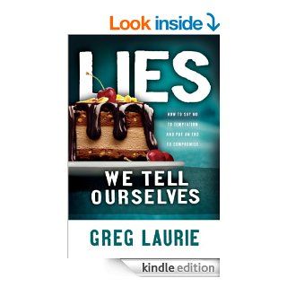 Lies We Tell Ourselves How to Say No to Temptation and Put an End to Compromise eBook Greg Laurie Kindle Store