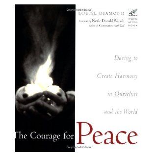 The Courage for Peace Daring to Create Harmony in Ourselves and the World Neale Donald Walsch, Louise Diamond 9781573241656 Books