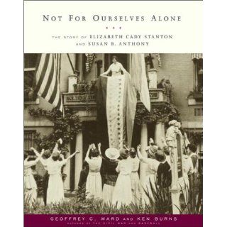 Not For Ourselves Alone The Story of Elizabeth Cady Stanton and Susan B. Anthony Geoffrey C. Ward, Ken Burns 9780375709692 Books