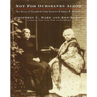 Not for Ourselves Alone The Story of Elizabeth Cady Stanton and Susan B. Anthony Geoffrey C. Ward, Kenneth Burns 9780375405600 Books