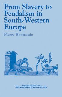 From Slavery to Feudalism in South Western Europe (Past and Present Publications) (9780521112550) Pierre Bonnassie, Jean Birrell Books