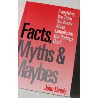 Facts, Myths and Maybes Everything You Think You Know about Catholicism, But Perhaps Don't (9780883472729) John Deedy Books