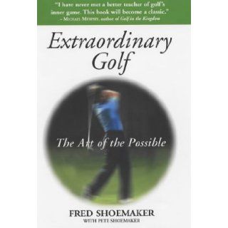 Extraordinary Golf The Art of the Possible Fred Shoemaker 9780285636583 Books