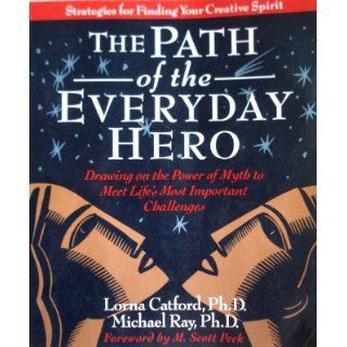 The Path of the Everyday Hero Drawing on the Power of Myth to Meet Life's Most Important Challenges Lorna Catford, Michael Ray 9780976220206 Books