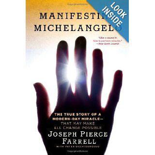Manifesting Michelangelo The True Story of a Modern Day Miracle  That May Make All Change Possible Joseph Pierce Farrell, Peter Occhiogrosso 9781439173022 Books