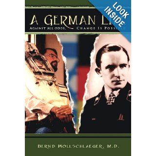 A German Life   Against all odds, change is possible ( A german Life   Biography) German Jewish history, German Life, A Bernd Wollschlaeger M.D. 9780979183102 Books