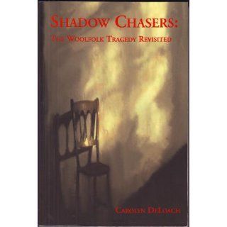 Shadow Chasers  The Woolfolk Tragedy Revisited Carolyn DeLoach 9780970065612 Books