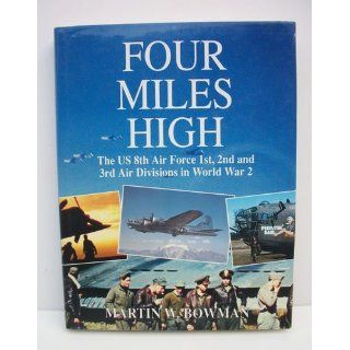 Four Miles High The US 8th Air Force 1st, 2nd and 3rd Air Divisions in World War 2 Martin Bowman 9781852604066 Books