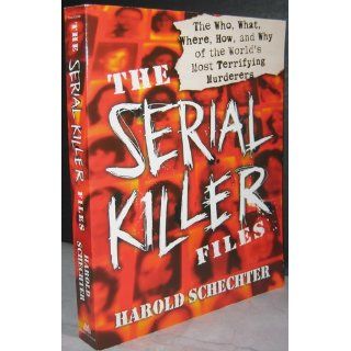 The Serial Killer Files The Who, What, Where, How, and Why of the World's Most Terrifying Murderers Harold Schechter 9780345465665 Books
