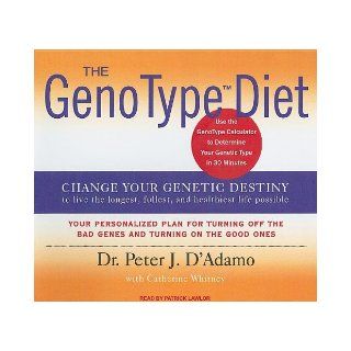 The GenoType Diet Change Your Genetic Destiny to Live the Longest, Fullest and Healthiest Life Possible Peter J. D'Adamo, Catherine Whitney, Patrick Lawlor 9781400135868 Books