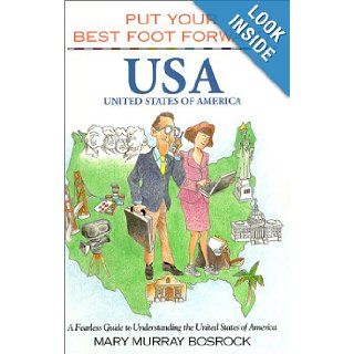 Put Your Best Foot Forward, USA  A Fearless Guide to Understanding the United States of America (Put Your Best Foot Forward, Book 6) (Put Your Best Food Forward, Book 6) Mary Murray Bosrock 9780963753090 Books
