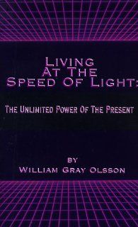 Living at the Speed of Light The Unlimited Power of the Present (9781587213229) William Gray Olsson Books