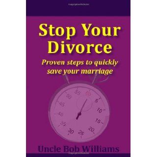 Stop Your Divorce Proven steps to quickly save your marriage Uncle Bob Williams 9781468176308 Books
