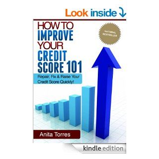 How To Improve Your Credit Score 101   Repair, Fix And Raise Your Credit Score Quickly   Kindle edition by Anita Torres. Business & Money Kindle eBooks @ .
