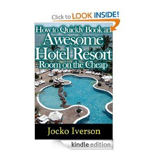How to Quickly Book an Awesome Hotel Resort Room on the Cheap eBook Jocko Iverson Kindle Store