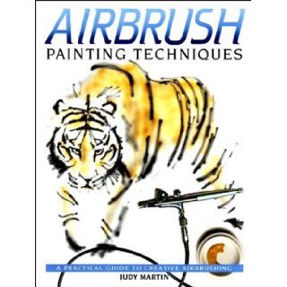 Airbrush Painting Techniques A Practical Guide to Creative Airbrushing Judy Martin 9780004128245 Books