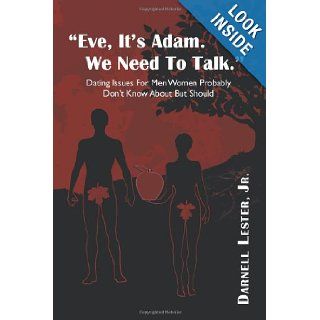 Eve, It's Adam. We Need to Talk. Dating Issues For Men Women Probably Don't Know About But Should. Darnell Lester Jr. 9781469797311 Books