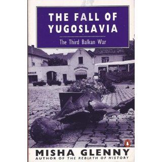 The Fall of Yugoslavia The Third Balkan War, Third Revised Edition Misha Glenny 9780140257717 Books