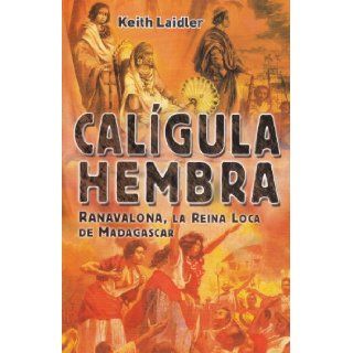 Caligula Hembra / Female Caligula Ranavalona, La Reina Loca de Madagascar/ Ranavalona, the Mad Queen of Madagascar (Spanish Edition) Keith Laidler 9789681342722 Books