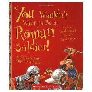 You Wouldn't Want to Be a Roman Soldier Barbarians You'd Rather Not Meet David Stewart, David Antram, David Salariya 9780531124482 Books