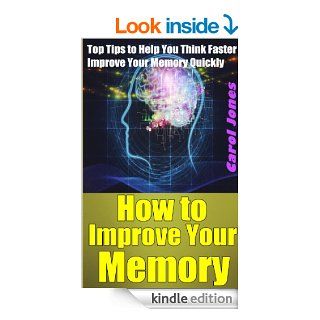 How to Improve Your Memory Top Tips to Help You Think Faster & Improve Your Memory Quickly eBook Carol Jones Kindle Store