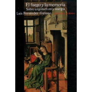 El fuego y la memoria Sobre arquitectura y energia (Alianza forma) (Spanish Edition) Luis Fernandez Galiano 9788420671109 Books