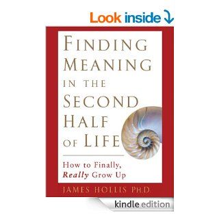 Finding Meaning in the Second Half of Life How to Finally, Really Grow Up   Kindle edition by James Hollis. Health, Fitness & Dieting Kindle eBooks @ .