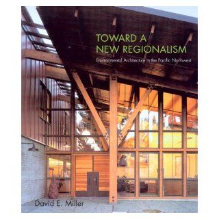 Toward a New Regionalism Environmental Architecture in the Pacific Northwest David Miller 9780295984940 Books