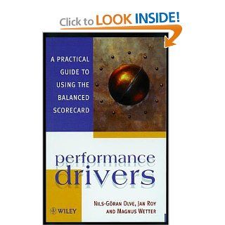 Performance Drivers A Practical Guide to Using the Balanced Scorecard Nils Göran Olve, Jan Roy, Magnus Wetter 9780471986232 Books