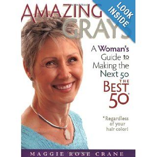 Amazing Grays A Woman's Guide to Making the Next 50 the Best 50 *Regardless of your hair color Maggie Rose Crane 9780966087499 Books