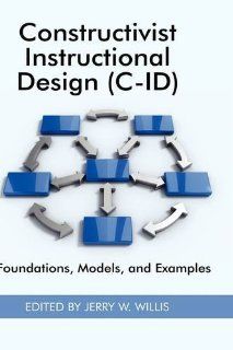 Constructivist Instructional Design (C ID) Foundations, Models, and Examples (HC) (Research in the Epistemologies of Practice Theories That Gu) Jerry W Willis 9781930608610 Books