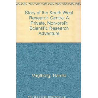 Story of the South West Research Centre A Private, Non profit Scientific Research Adventure Harold Vagtborg 9780292775084 Books