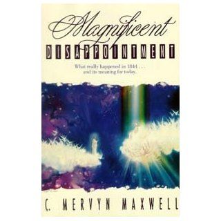 Magnificent Disappointment What Really Happened in 1844and Its Meaning for Today C. Mervyn Maxwell 9780816311804 Books